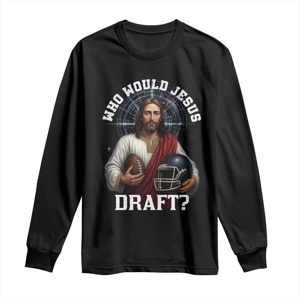 Christian Football Gift Long Sleeve Shirt Who Would Jesus Draft - Print Your Wear