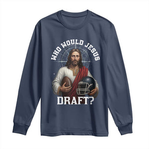 Christian Football Gift Long Sleeve Shirt Who Would Jesus Draft TS12 Navy Print Your Wear