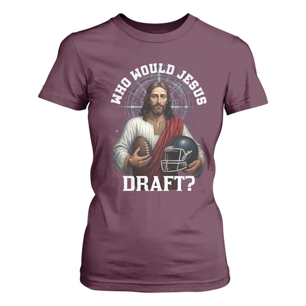 Christian Football Gift T Shirt For Women Who Would Jesus Draft TS12 Maroon Print Your Wear