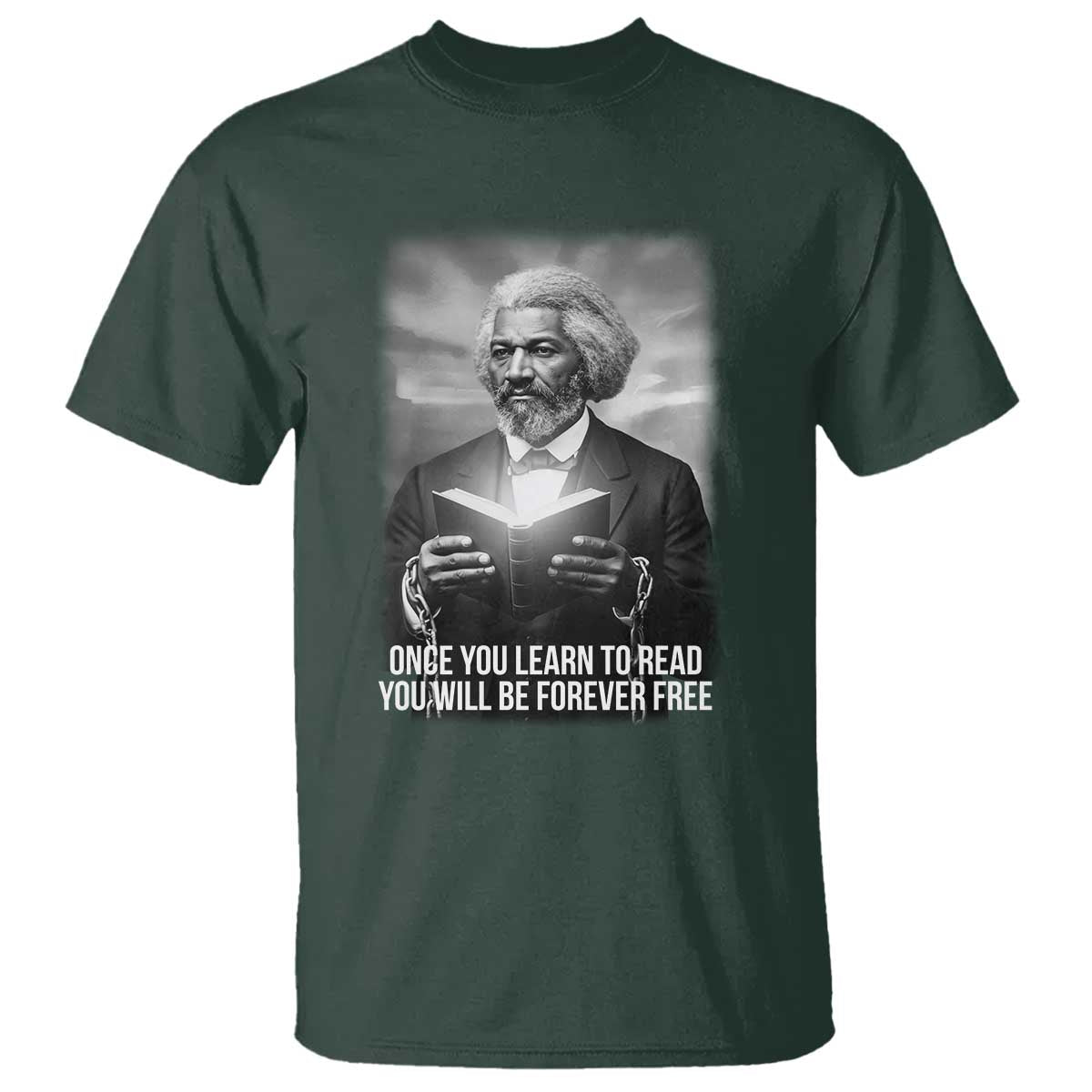 Frederick Douglass T Shirt Once You Learn To Read You Will Be Forever Free TS12 Dark Forest Green Print Your Wear