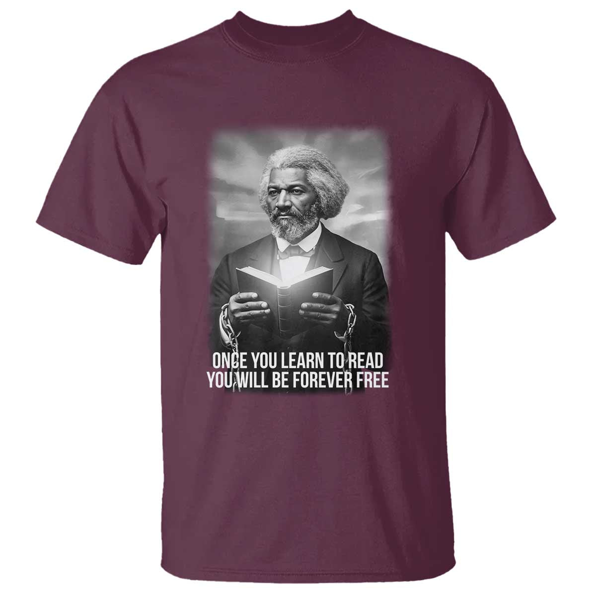 Frederick Douglass T Shirt Once You Learn To Read You Will Be Forever Free TS12 Maroon Print Your Wear