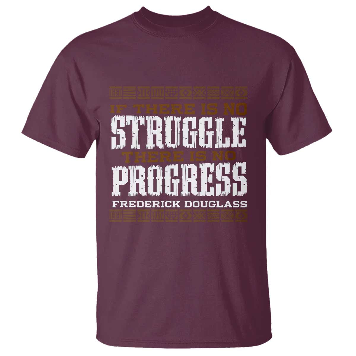 Frederick Douglass Empowerment Quote Gift T Shirt No Struggle No Progress TS12 Maroon Print Your Wear