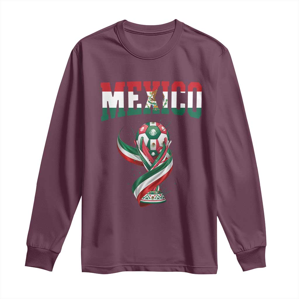 Mexico National Soccer Lover Long Sleeve Shirt Proud Mexican Fan Gift TS12 Maroon Print Your Wear