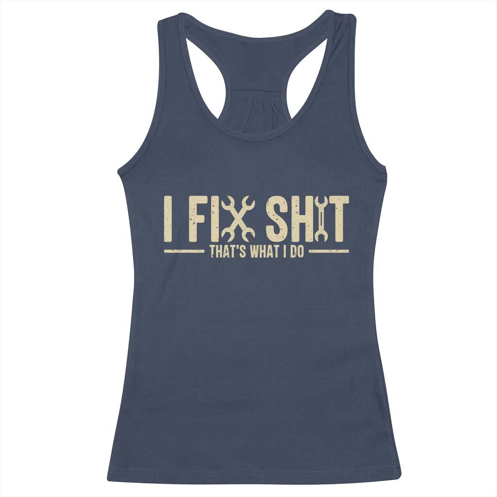 I Fix Shit Thats What I Do Racerback Tank Top Funny Handyman Gift TS12 Navy Print Your Wear