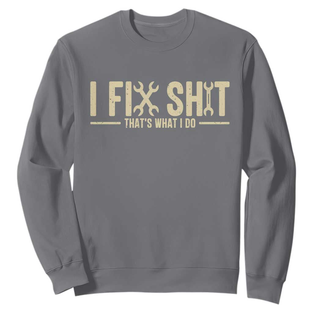 I Fix Shit Thats What I Do Sweatshirt Funny Handyman Gift TS12 Charcoal Print Your Wear