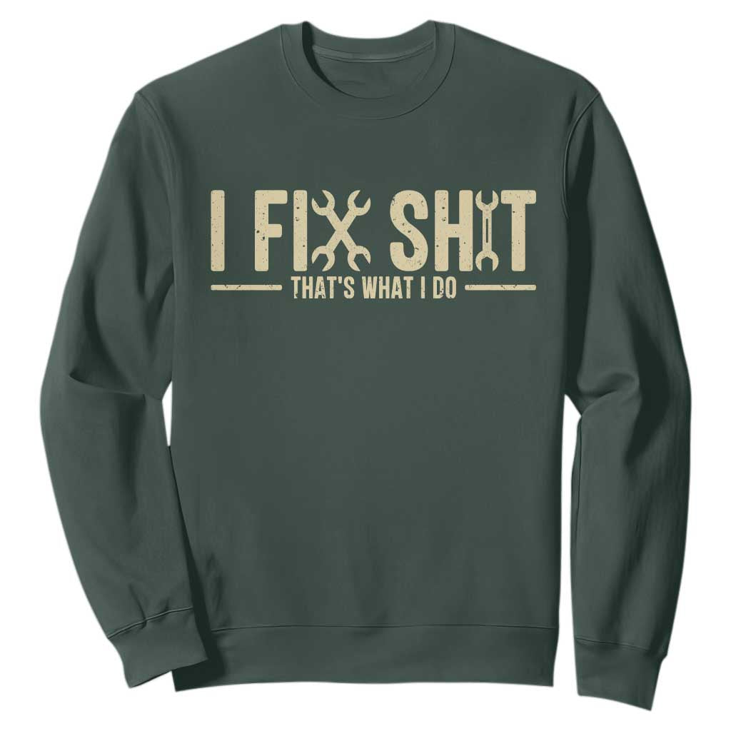 I Fix Shit Thats What I Do Sweatshirt Funny Handyman Gift TS12 Dark Forest Green Print Your Wear