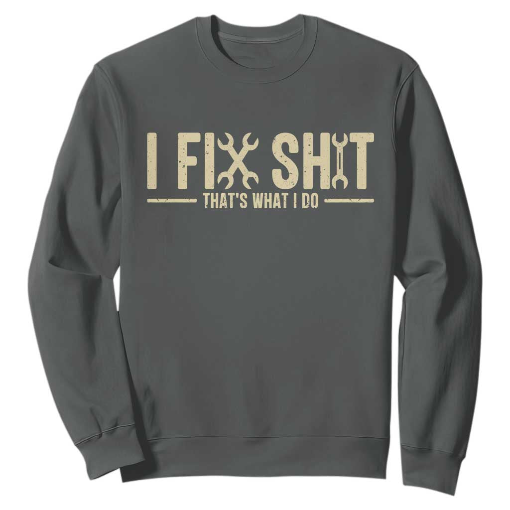 I Fix Shit Thats What I Do Sweatshirt Funny Handyman Gift TS12 Dark Heather Print Your Wear