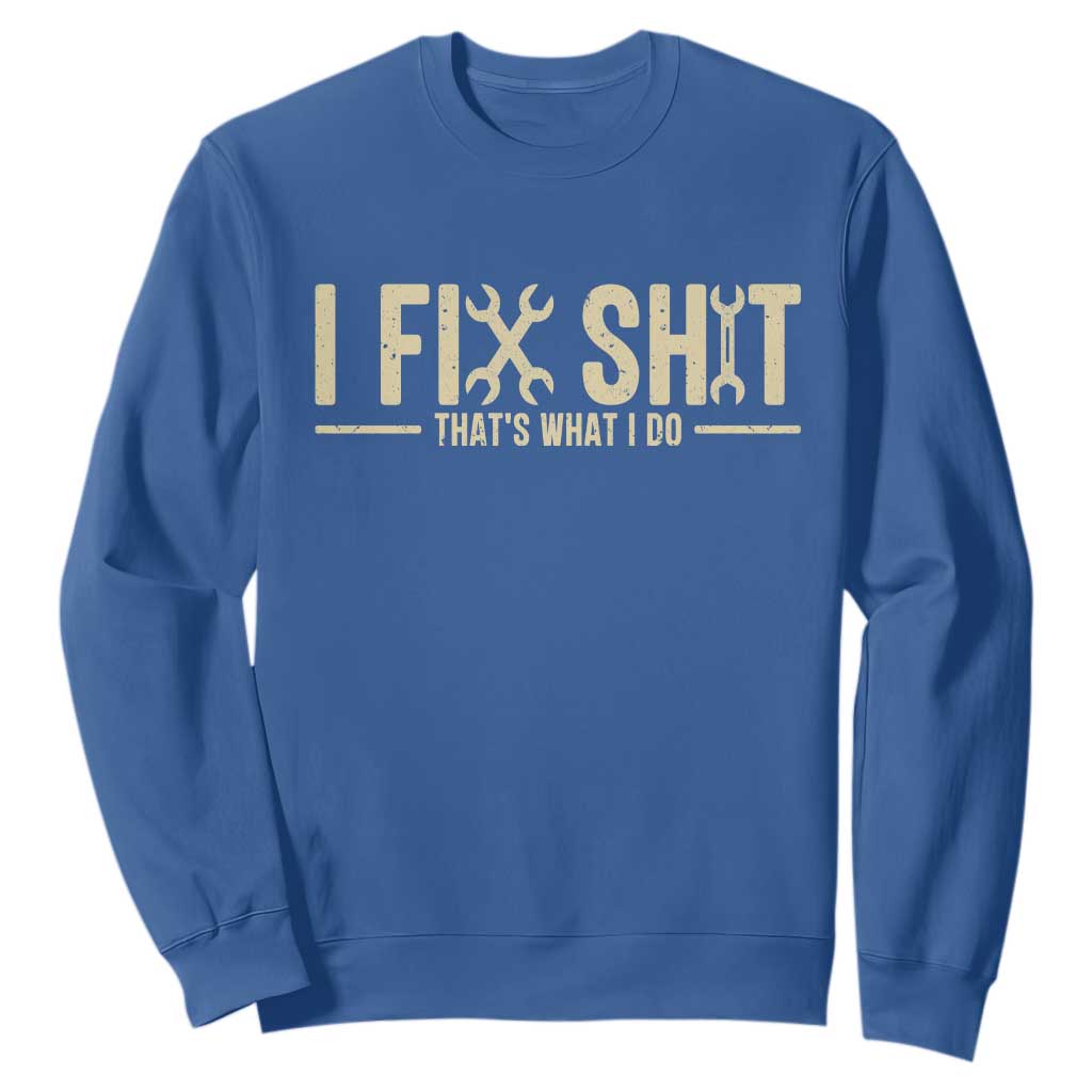 I Fix Shit Thats What I Do Sweatshirt Funny Handyman Gift TS12 Royal Blue Print Your Wear