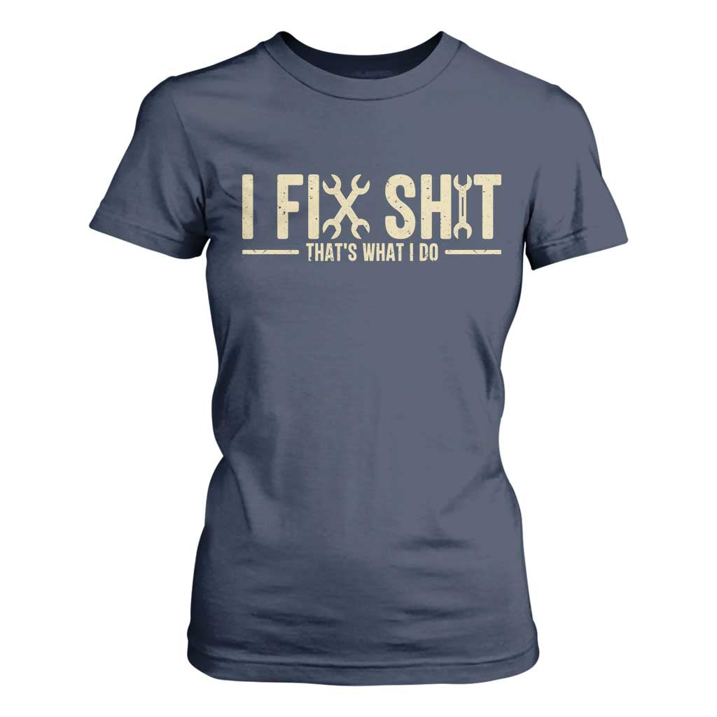 I Fix Shit Thats What I Do T Shirt For Women Funny Handyman Gift TS12 Navy Print Your Wear