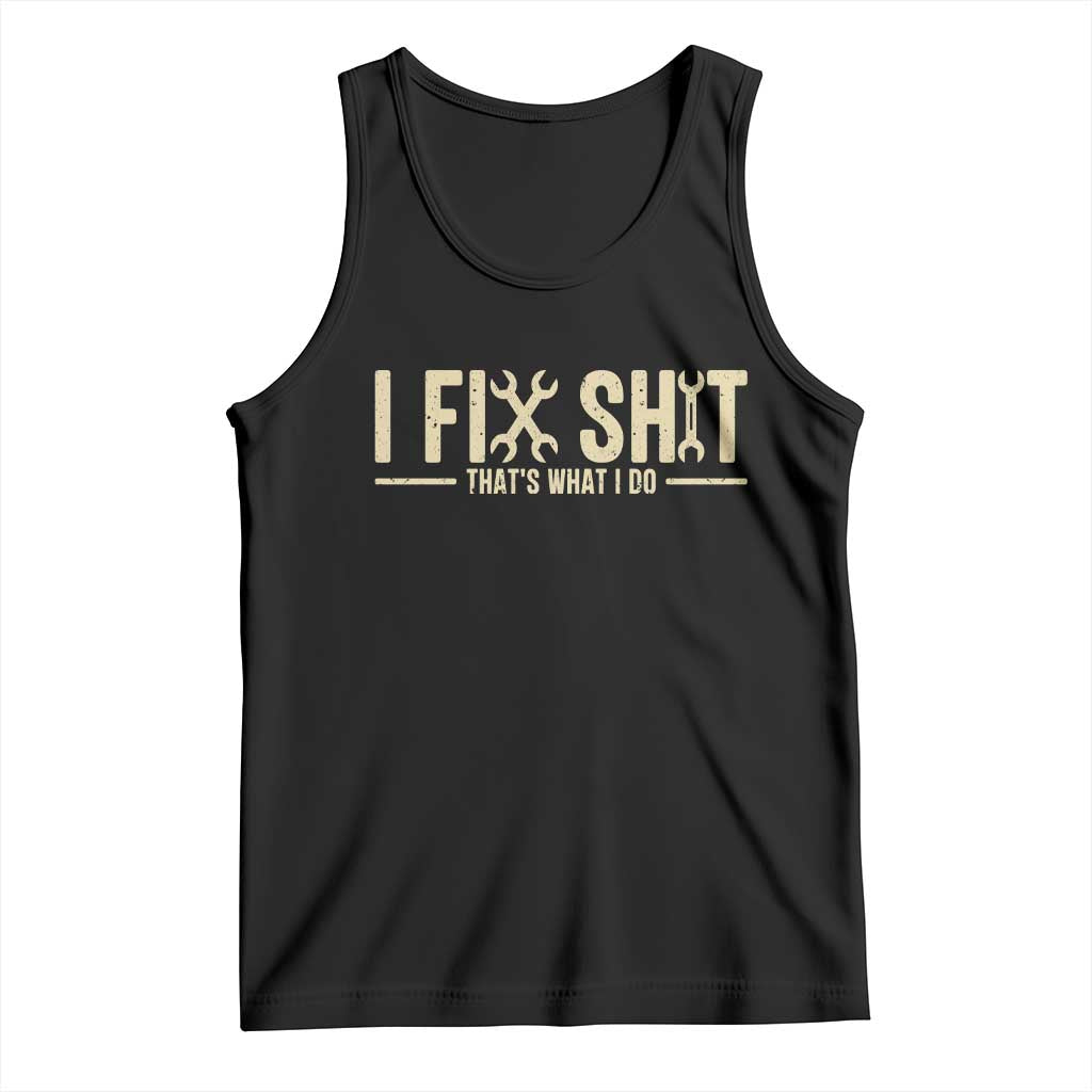 I Fix Shit Thats What I Do Tank Top Funny Handyman Gift TS12 Black Print Your Wear