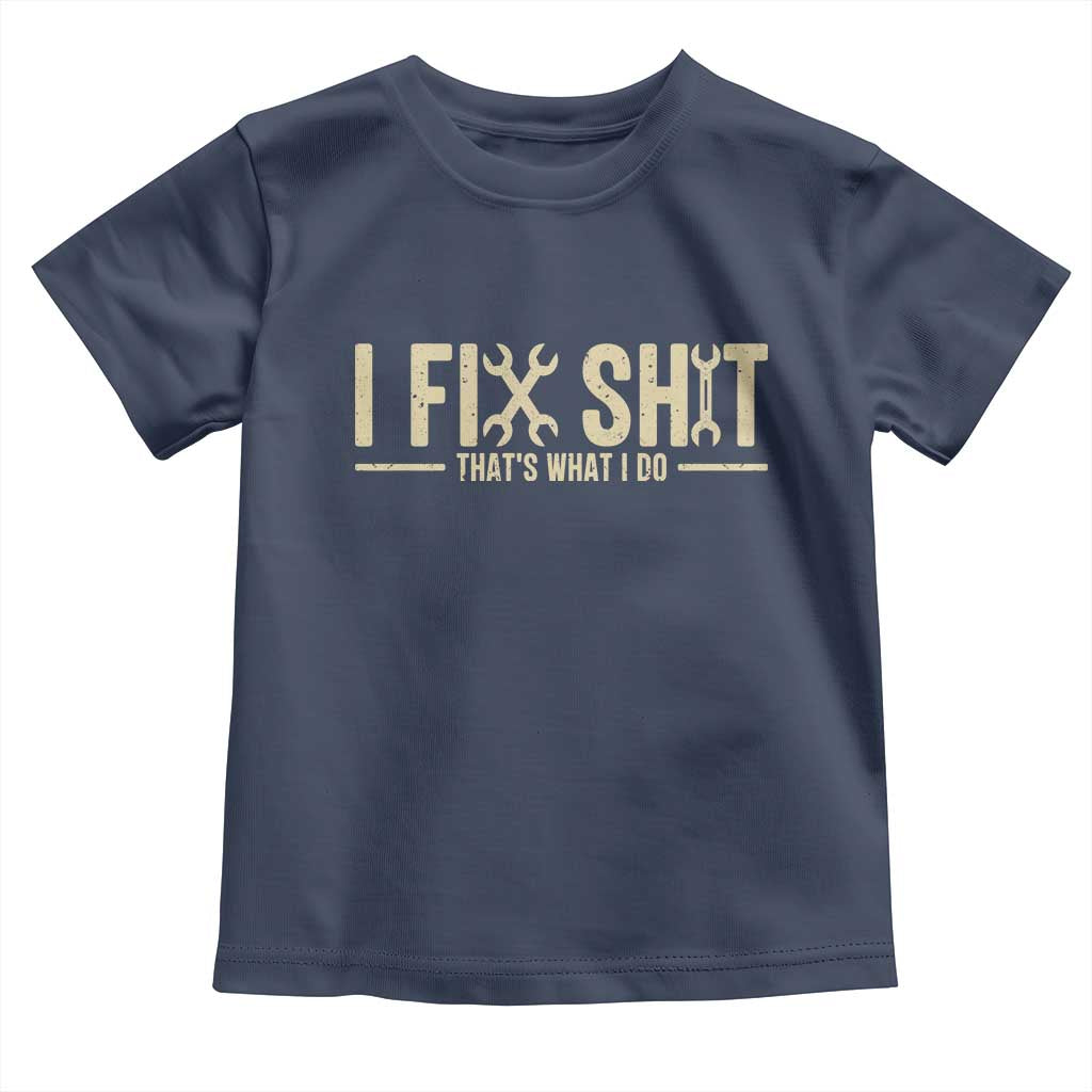 I Fix Shit Thats What I Do Toddler T Shirt Funny Handyman Gift TS12 Navy Print Your Wear