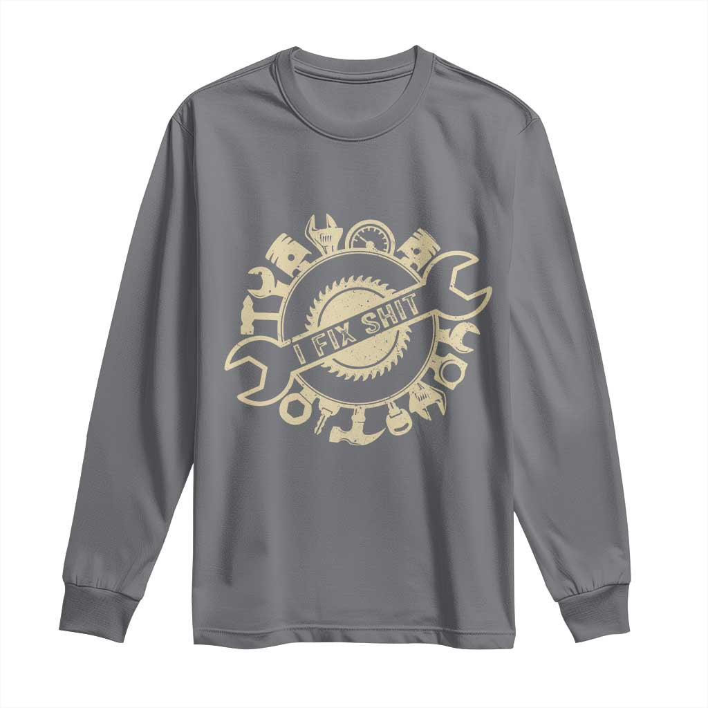 Funny Handyman Father's Day Gift Long Sleeve Shirt I Fix Shit TS12 Charcoal Print Your Wear