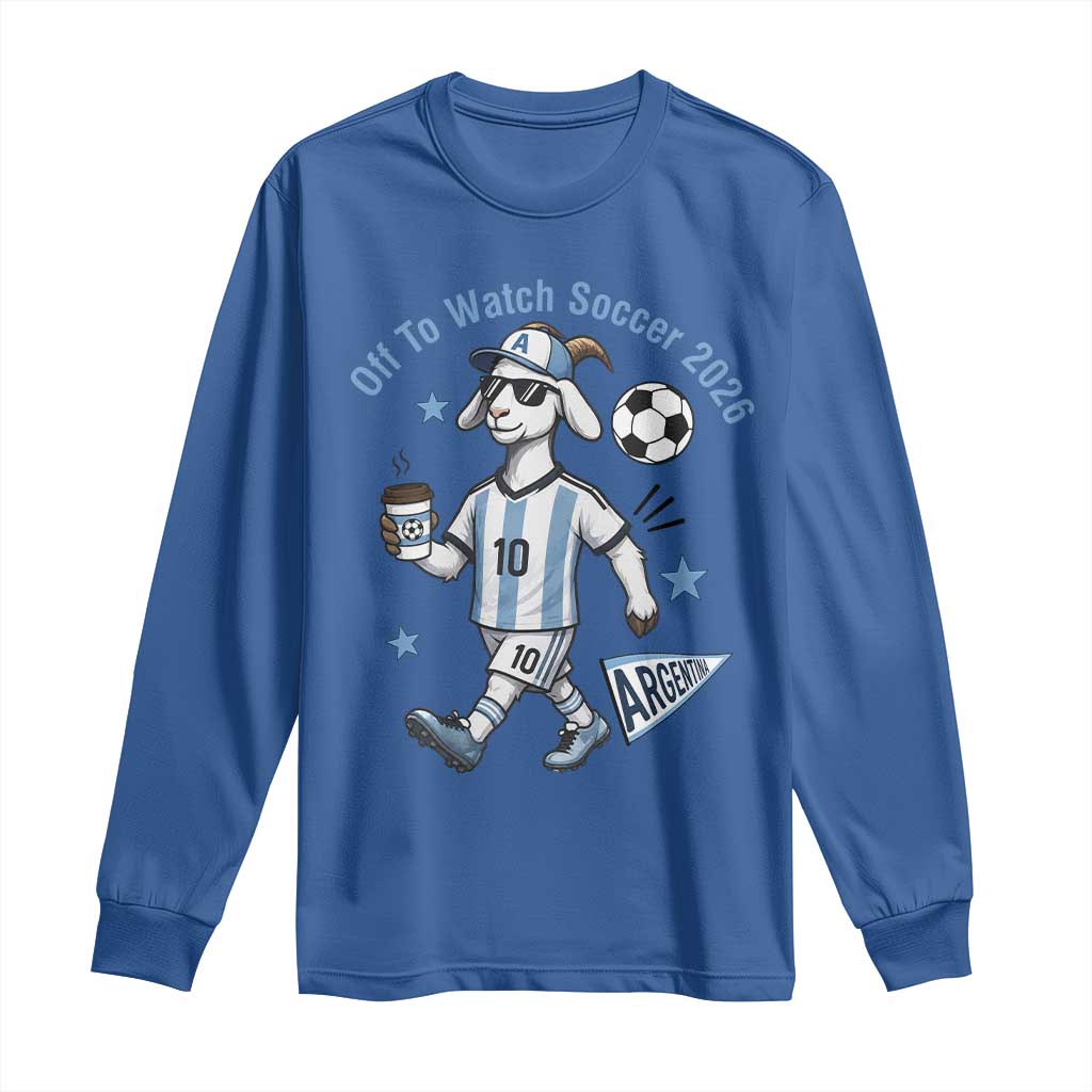 Funny Goat Football Lover Long Sleeve Shirt Off To Watch Argentina Soccer 2026
