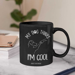Funny My Dog Thinks I Am Cool Coffee Mug Dog Lover Sarcastic Humor TS12 Print Your Wear