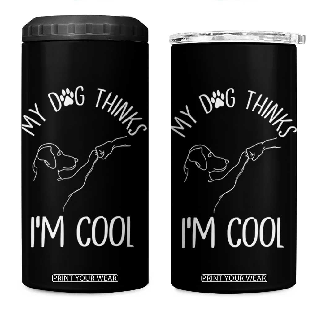 Funny My Dog Thinks I Am Cool 4 in 1 Can Cooler Tumbler Dog Lover Sarcastic Humor TS12 One Size: 16 oz Black Print Your Wear