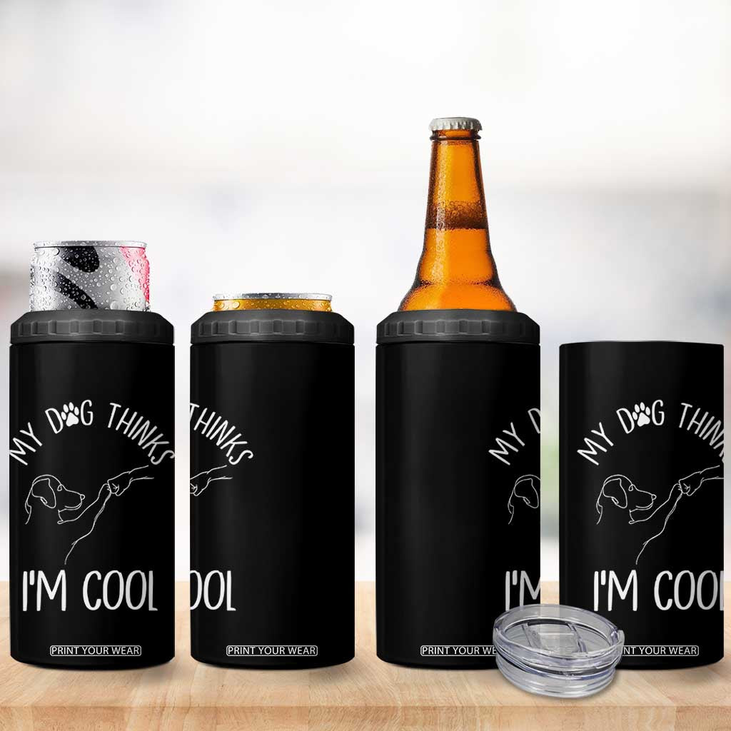 Funny My Dog Thinks I Am Cool 4 in 1 Can Cooler Tumbler Dog Lover Sarcastic Humor TS12 Print Your Wear