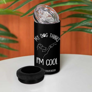 Funny My Dog Thinks I Am Cool 4 in 1 Can Cooler Tumbler Dog Lover Sarcastic Humor TS12 Print Your Wear