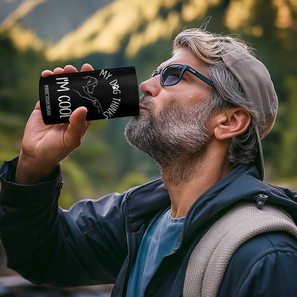 Funny My Dog Thinks I Am Cool 4 in 1 Can Cooler Tumbler Dog Lover Sarcastic Humor TS12 Print Your Wear