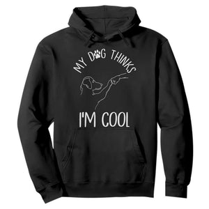 Funny My Dog Thinks I Am Cool Hoodie Dog Lover Sarcastic Humor TS12 Black Print Your Wear