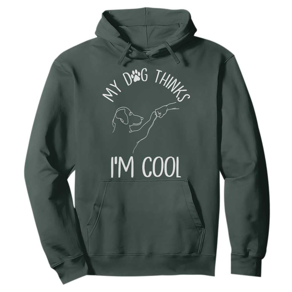 Funny My Dog Thinks I Am Cool Hoodie Dog Lover Sarcastic Humor TS12 Dark Forest Green Print Your Wear