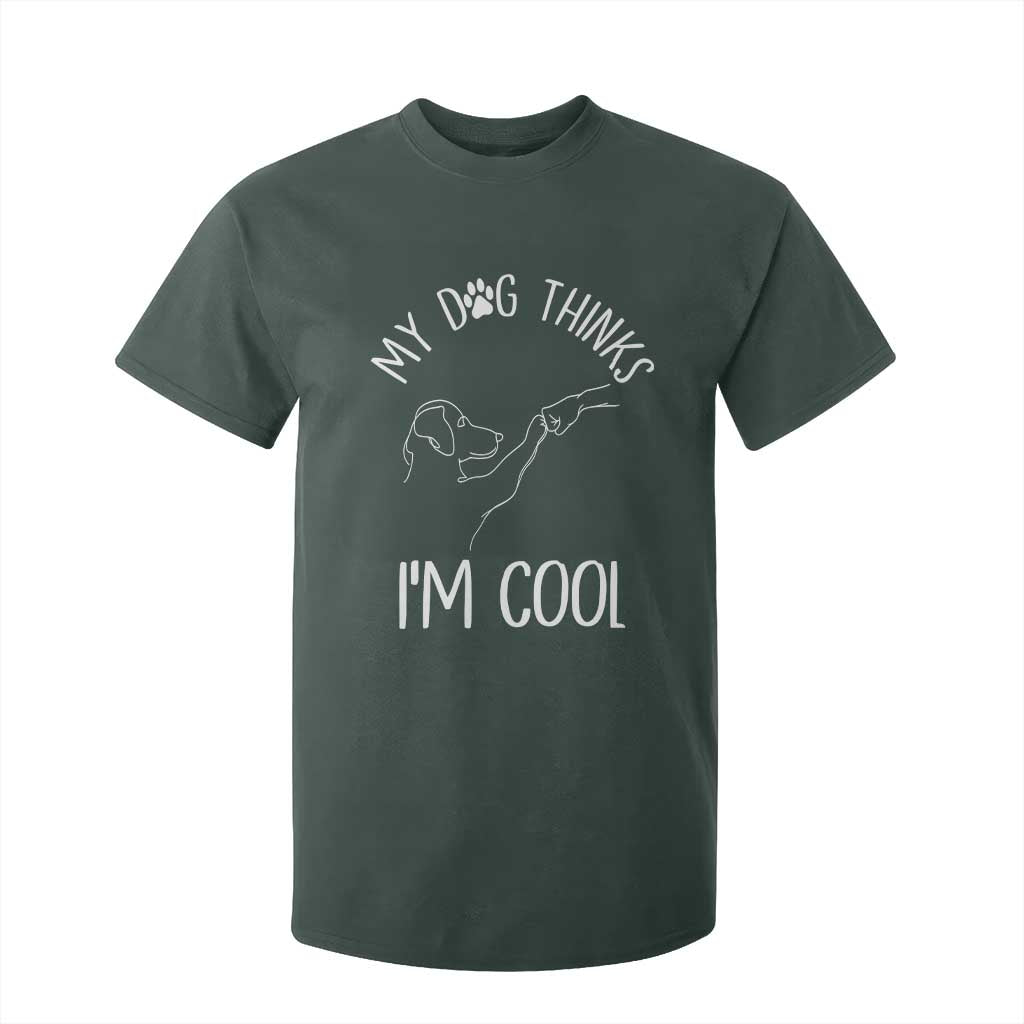 Funny My Dog Thinks I Am Cool T Shirt For Kid Dog Lover Sarcastic Humor TS12 Dark Forest Green Print Your Wear
