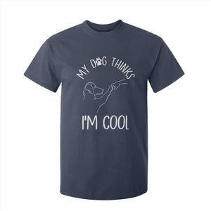 Funny My Dog Thinks I Am Cool T Shirt For Kid Dog Lover Sarcastic Humor TS12 Navy Print Your Wear
