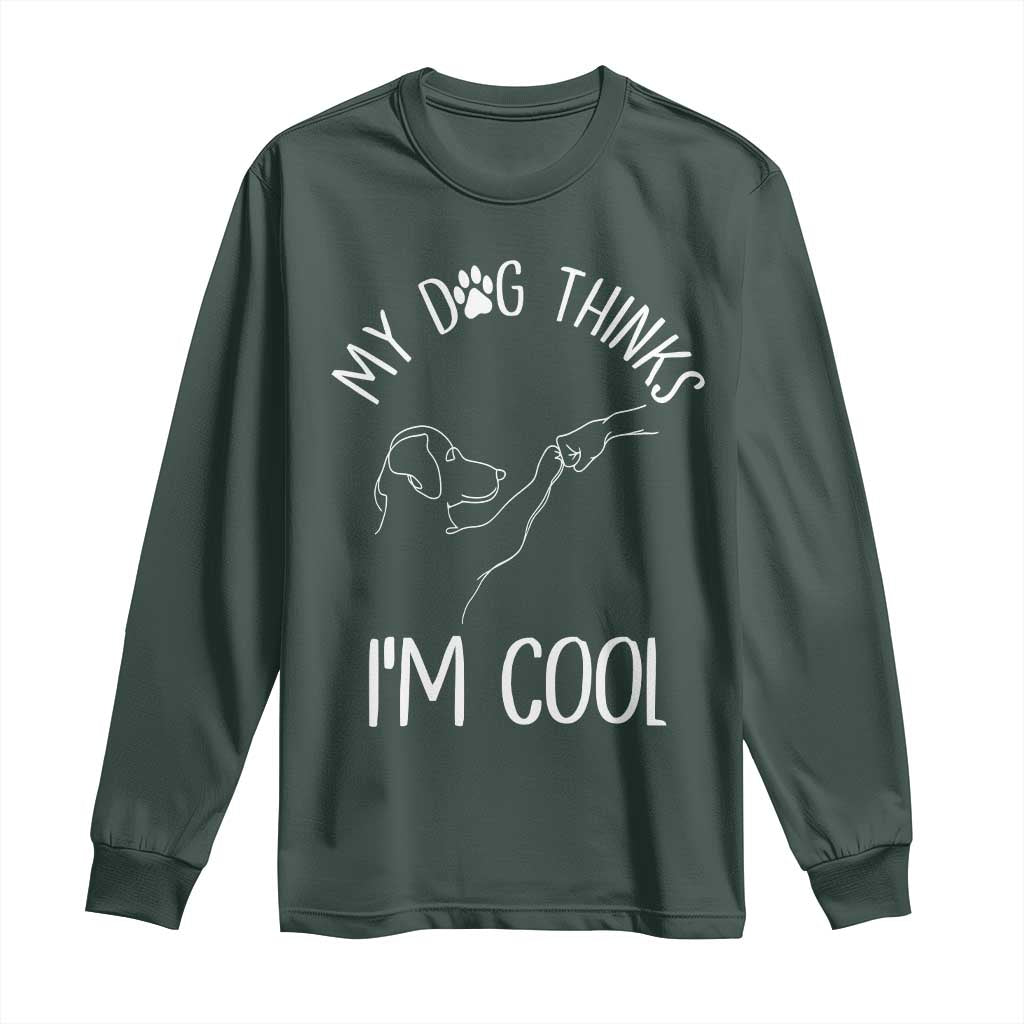 Funny My Dog Thinks I Am Cool Long Sleeve Shirt Dog Lover Sarcastic Humor TS12 Dark Forest Green Print Your Wear