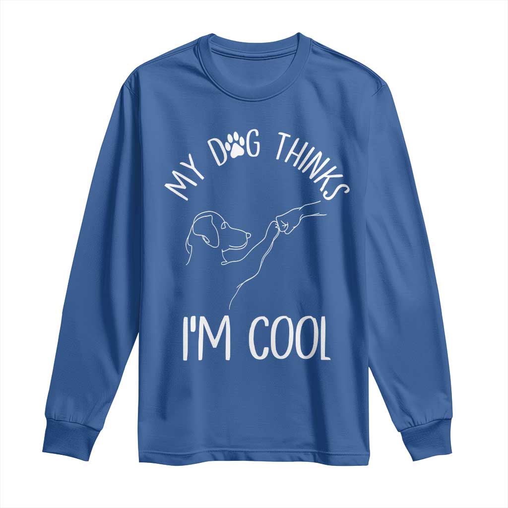 Funny My Dog Thinks I Am Cool Long Sleeve Shirt Dog Lover Sarcastic Humor TS12 Royal Blue Print Your Wear