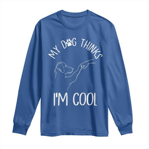 Funny My Dog Thinks I Am Cool Long Sleeve Shirt Dog Lover Sarcastic Humor TS12 Royal Blue Print Your Wear