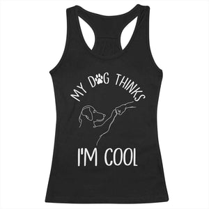 Funny My Dog Thinks I Am Cool Racerback Tank Top Dog Lover Sarcastic Humor TS12 Black Print Your Wear