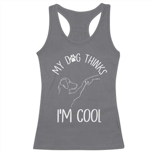 Funny My Dog Thinks I Am Cool Racerback Tank Top Dog Lover Sarcastic Humor TS12 Charcoal Print Your Wear