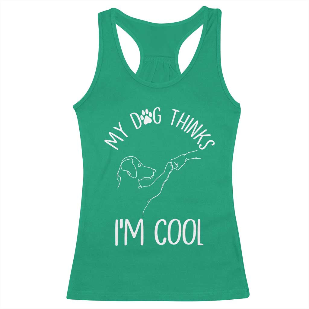 Funny My Dog Thinks I Am Cool Racerback Tank Top Dog Lover Sarcastic Humor TS12 Irish Green Print Your Wear