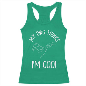 Funny My Dog Thinks I Am Cool Racerback Tank Top Dog Lover Sarcastic Humor TS12 Irish Green Print Your Wear