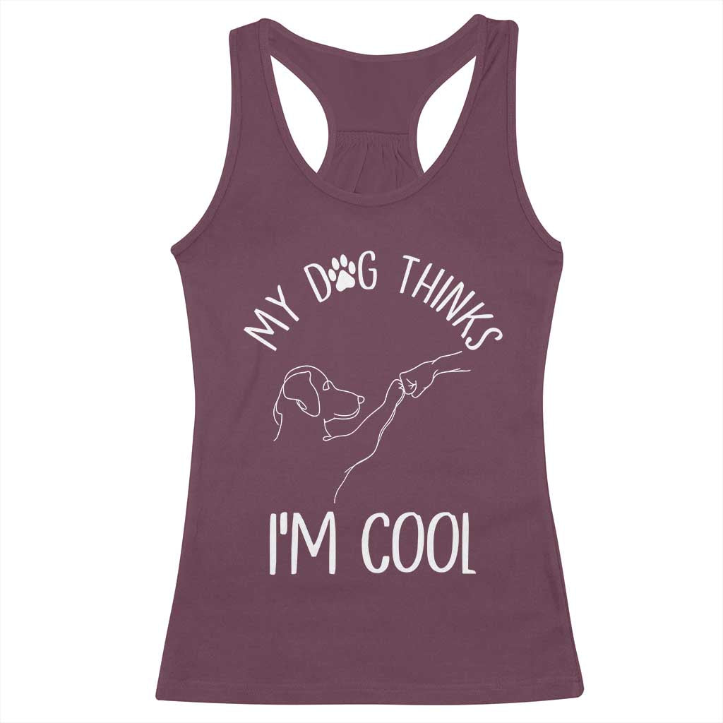 Funny My Dog Thinks I Am Cool Racerback Tank Top Dog Lover Sarcastic Humor TS12 Maroon Print Your Wear