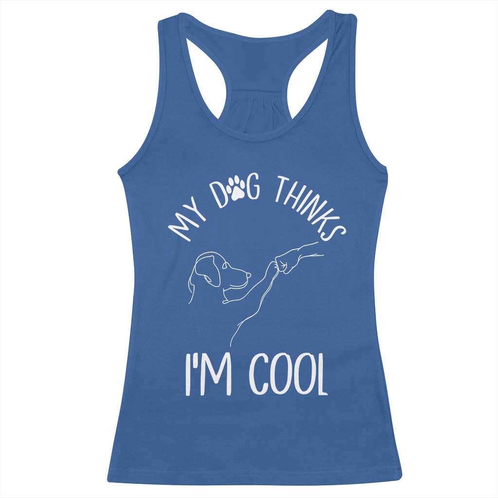 Funny My Dog Thinks I Am Cool Racerback Tank Top Dog Lover Sarcastic Humor TS12 Royal Blue Print Your Wear