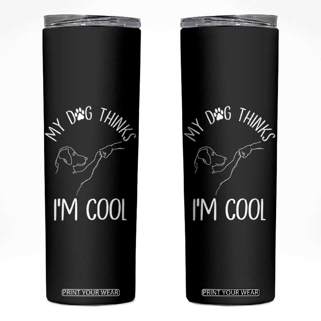 Funny My Dog Thinks I Am Cool Skinny Tumbler Dog Lover Sarcastic Humor TS12 Black Print Your Wear