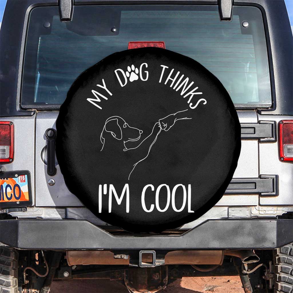 Funny My Dog Thinks I Am Cool Spare Tire Cover Dog Lover Sarcastic Humor TS12 No hole Black Print Your Wear