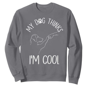 Funny My Dog Thinks I Am Cool Sweatshirt Dog Lover Sarcastic Humor TS12 Charcoal Print Your Wear