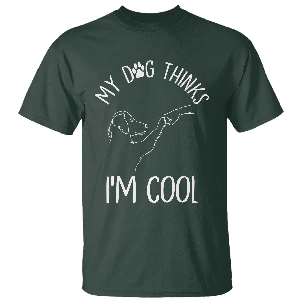 Funny My Dog Thinks I Am Cool T Shirt Dog Lover Sarcastic Humor TS12 Dark Forest Green Print Your Wear