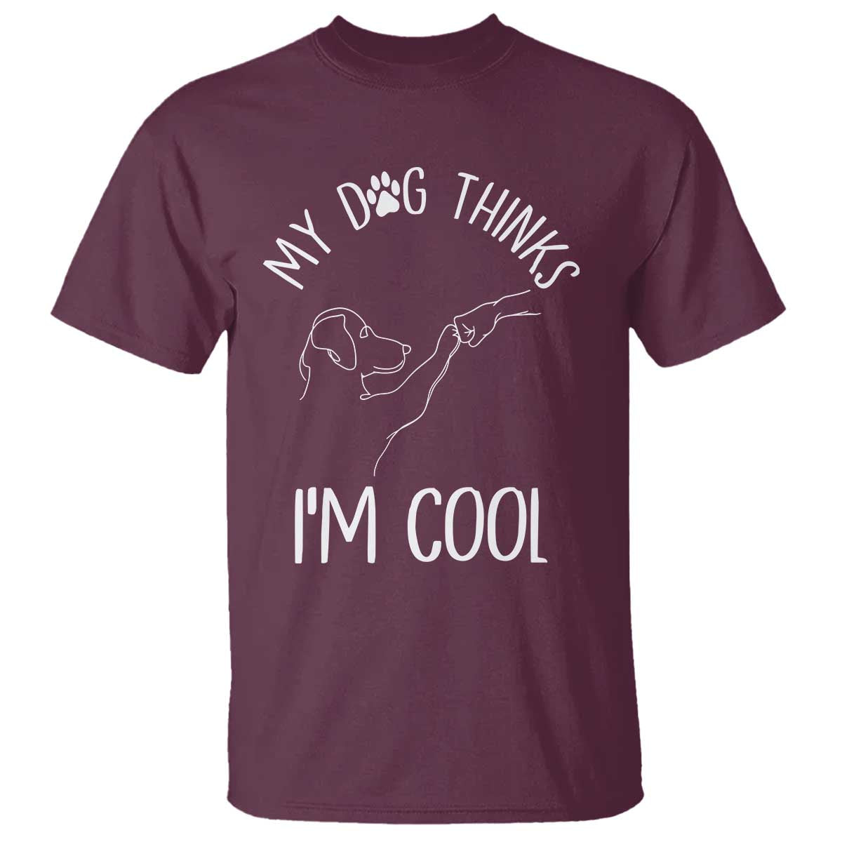 Funny My Dog Thinks I Am Cool T Shirt Dog Lover Sarcastic Humor TS12 Maroon Print Your Wear