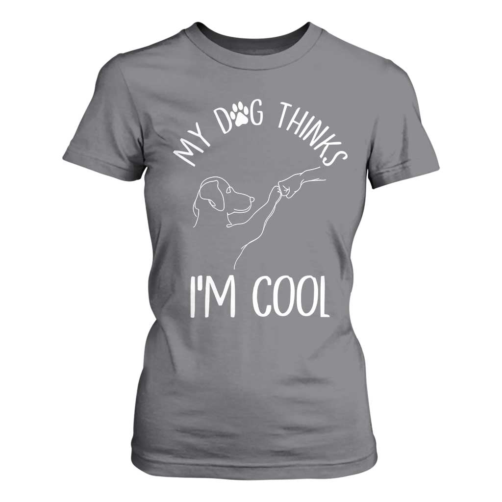Funny My Dog Thinks I Am Cool T Shirt For Women Dog Lover Sarcastic Humor TS12 Charcoal Print Your Wear