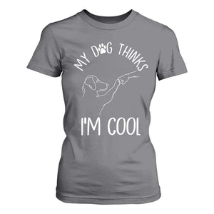 Funny My Dog Thinks I Am Cool T Shirt For Women Dog Lover Sarcastic Humor TS12 Charcoal Print Your Wear