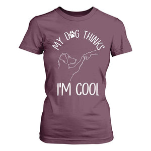 Funny My Dog Thinks I Am Cool T Shirt For Women Dog Lover Sarcastic Humor TS12 Maroon Print Your Wear