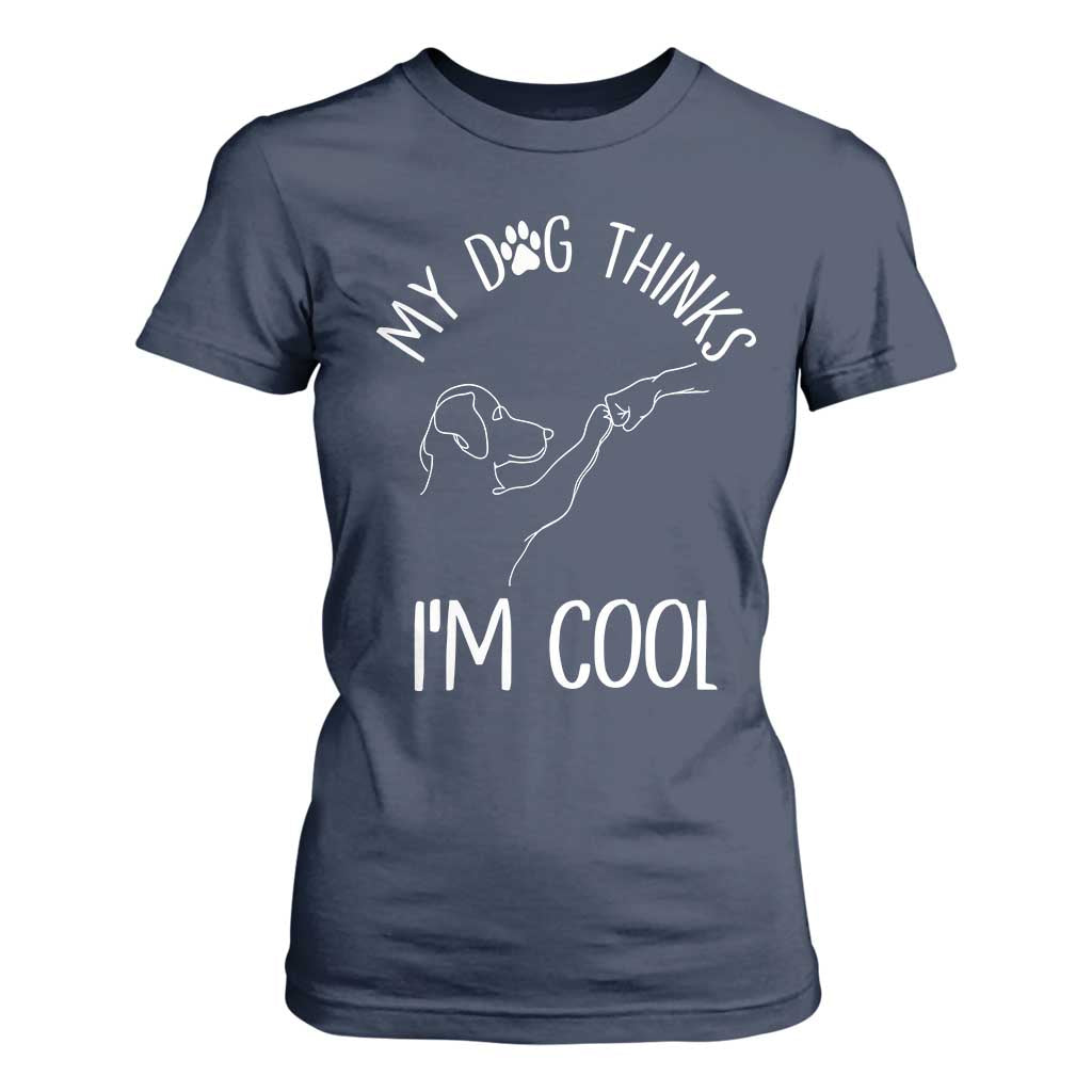 Funny My Dog Thinks I Am Cool T Shirt For Women Dog Lover Sarcastic Humor TS12 Navy Print Your Wear
