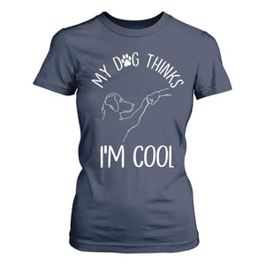Funny My Dog Thinks I Am Cool T Shirt For Women Dog Lover Sarcastic Humor TS12 Navy Print Your Wear