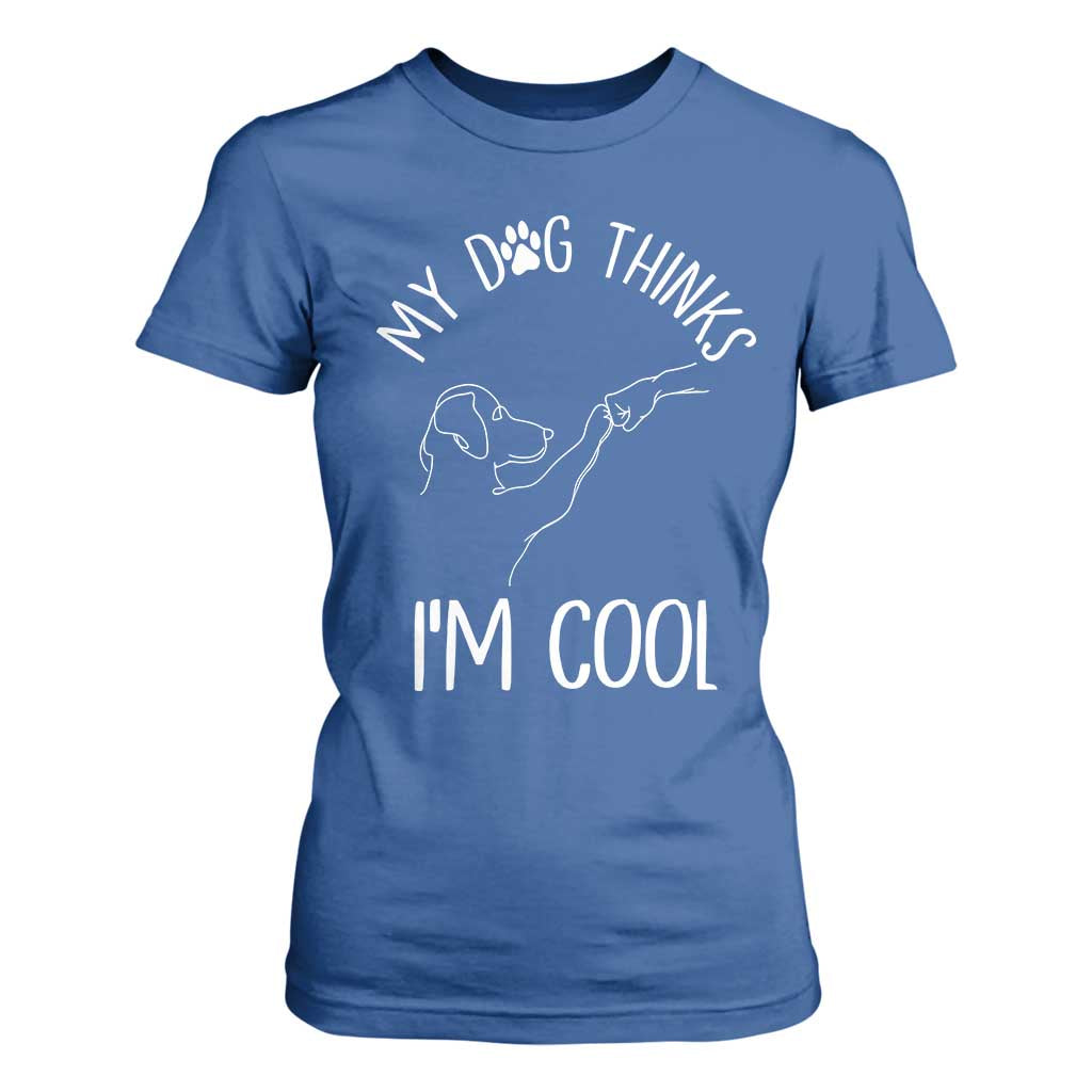 Funny My Dog Thinks I Am Cool T Shirt For Women Dog Lover Sarcastic Humor TS12 Royal Blue Print Your Wear