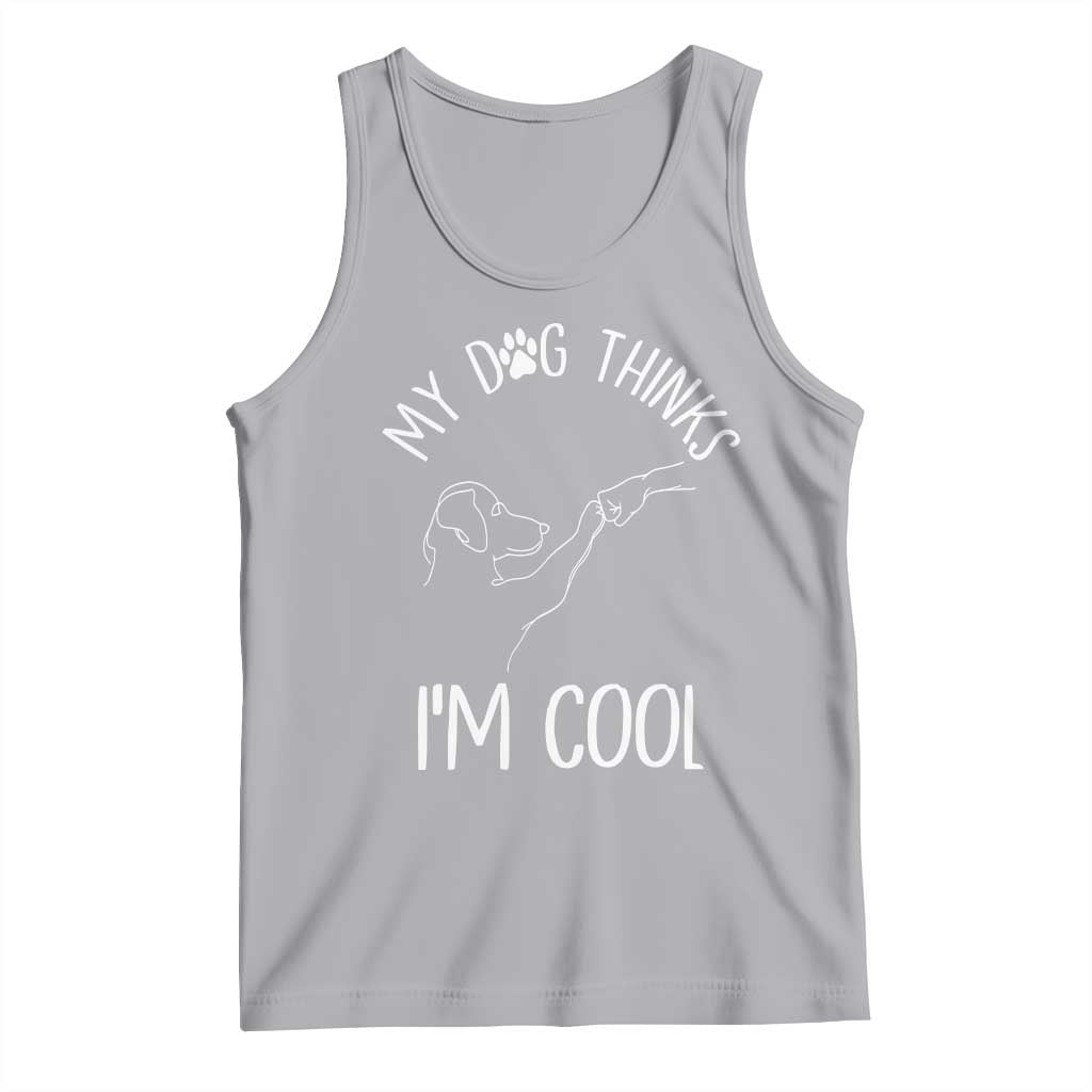 Funny My Dog Thinks I Am Cool Tank Top Dog Lover Sarcastic Humor TS12 Athletic Heather Print Your Wear