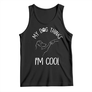 Funny My Dog Thinks I Am Cool Tank Top Dog Lover Sarcastic Humor TS12 Black Print Your Wear