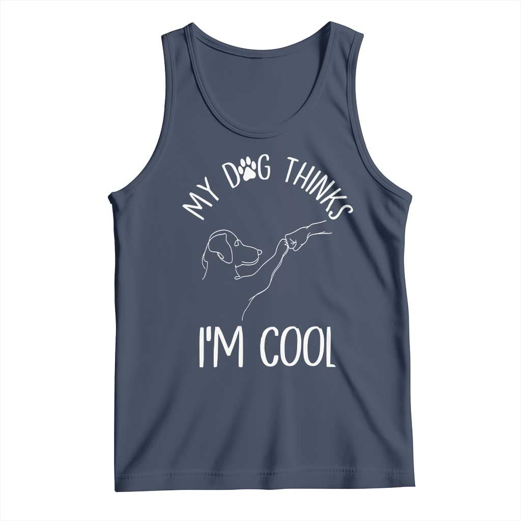 Funny My Dog Thinks I Am Cool Tank Top Dog Lover Sarcastic Humor TS12 Navy Print Your Wear