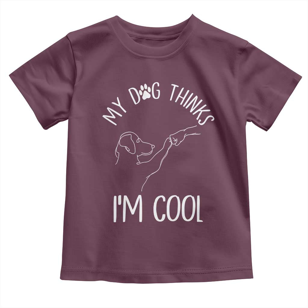 Funny My Dog Thinks I Am Cool Toddler T Shirt Dog Lover Sarcastic Humor TS12 Maroon Print Your Wear